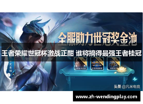 王者荣耀世冠杯激战正酣 谁将摘得最强王者桂冠