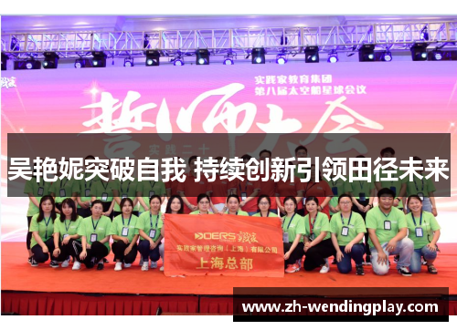 吴艳妮突破自我 持续创新引领田径未来