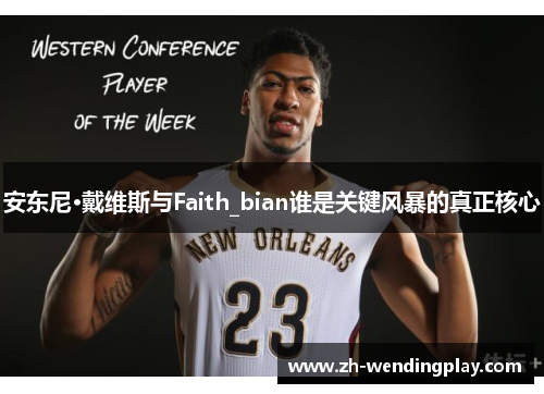 安东尼·戴维斯与Faith_bian谁是关键风暴的真正核心